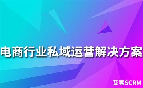 電商行業(yè)私域流量運(yùn)營解決方案