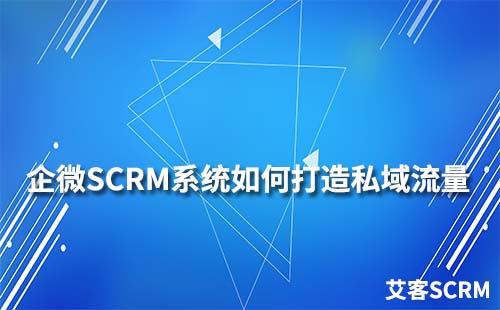 如何通過企業(yè)微信SCRM系統(tǒng)打造私域流量運(yùn)營