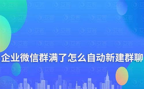 企業(yè)微信群滿了怎么自動新建群聊
